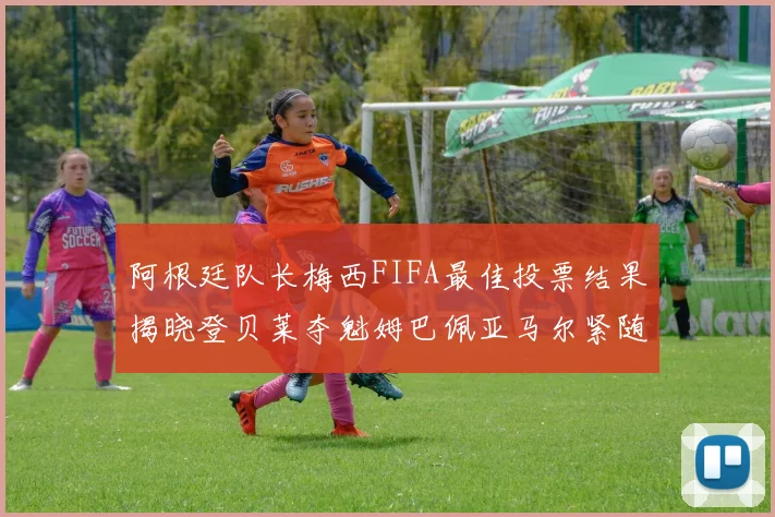 阿根廷队长梅西FIFA最佳投票结果揭晓登贝莱夺魁姆巴佩亚马尔紧随其后