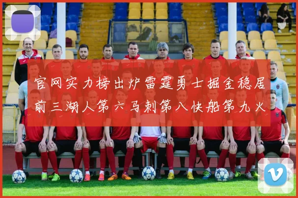 官网实力榜出炉雷霆勇士掘金稳居前三湖人第六马刺第八快船第九火箭第十一